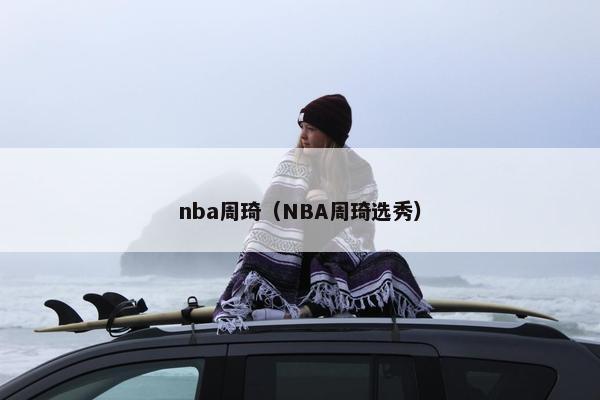 nba周琦（NBA周琦选秀）