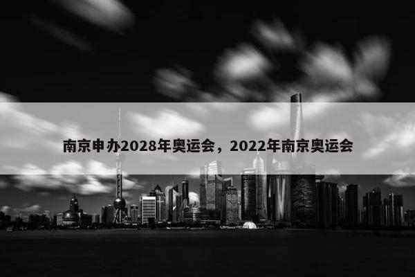 南京申办2028年奥运会，2022年南京奥运会