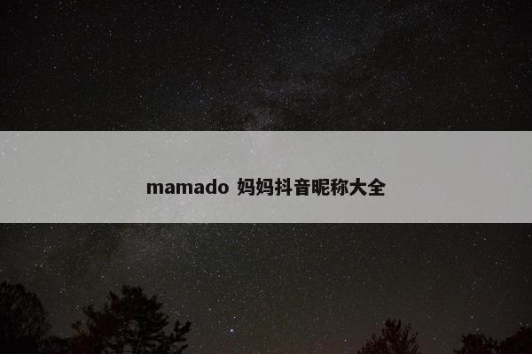 mamado 妈妈抖音昵称大全