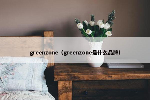 greenzone（greenzone是什么品牌）