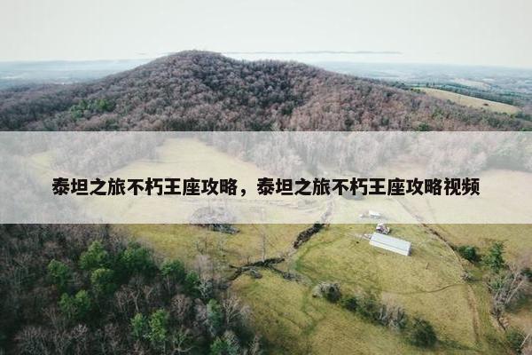 泰坦之旅不朽王座攻略，泰坦之旅不朽王座攻略视频