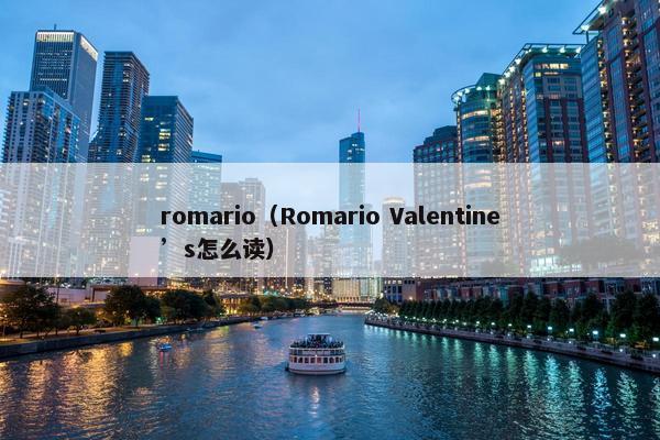 romario（Romario Valentine’s怎么读）
