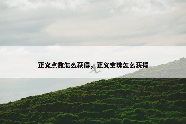 正义点数怎么获得，正义宝珠怎么获得