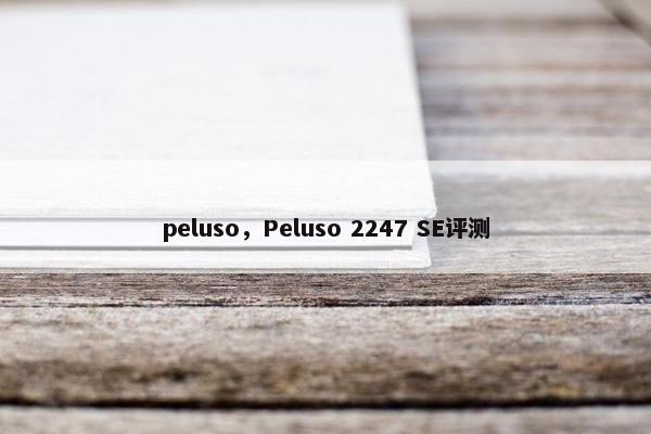 peluso，Peluso 2247 SE评测