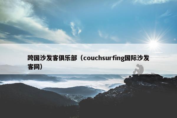 跨国沙发客俱乐部（couchsurfing国际沙发客网）