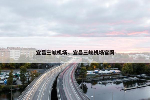 宜昌三峡机场，宜昌三峡机场官网