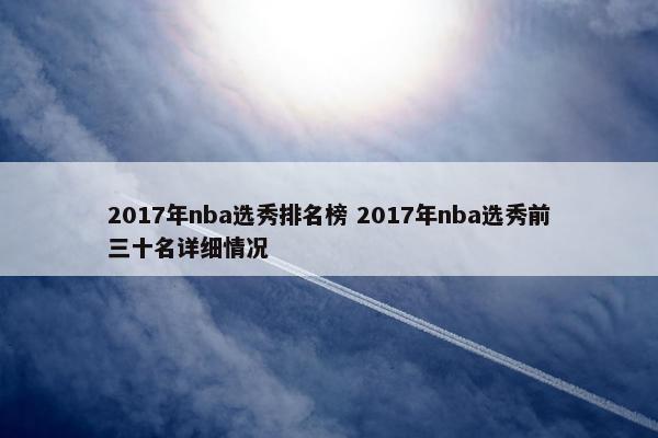2017年nba选秀排名榜 2017年nba选秀前三十名详细情况