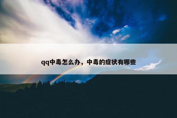 qq中毒怎么办，中毒的症状有哪些