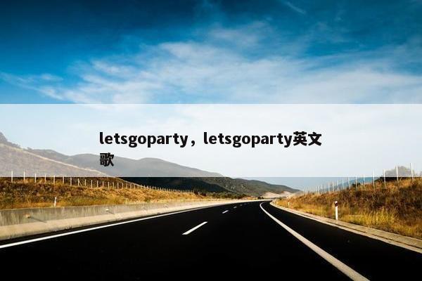 letsgoparty，letsgoparty英文歌