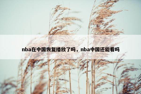 nba在中国恢复播放了吗，nba中国还能看吗