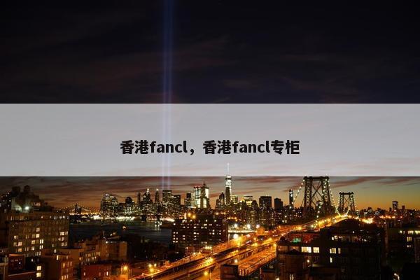 香港fancl，香港fancl专柜